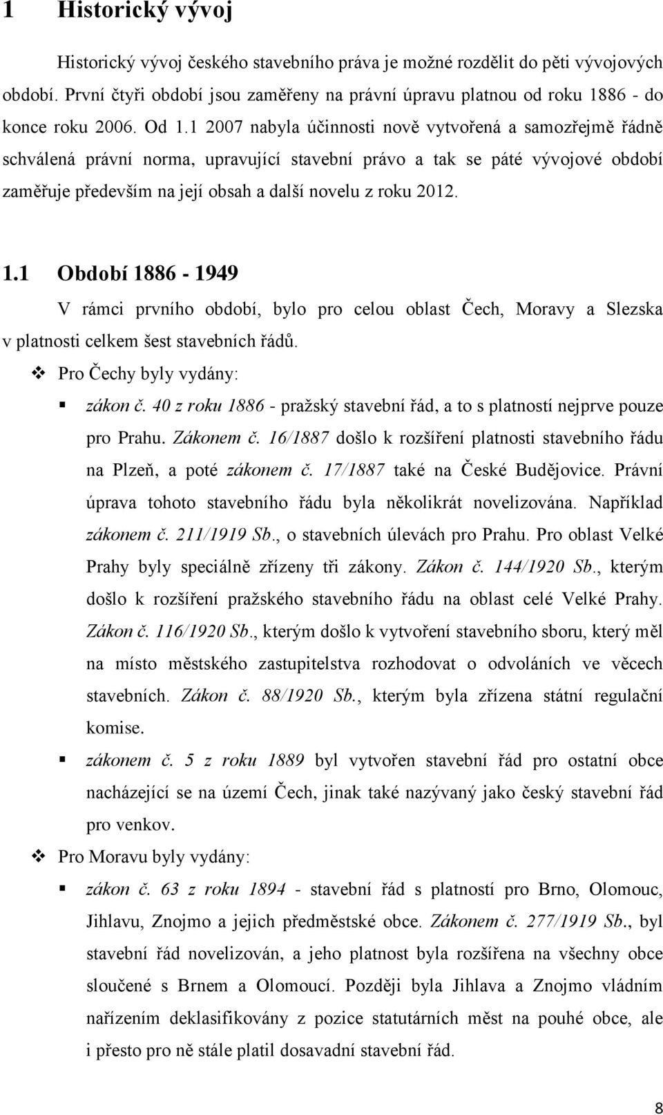 2012. 1.1 Období 1886-1949 V rámci prvního období, bylo pro celou oblast Čech, Moravy a Slezska v platnosti celkem šest stavebních řádů. Pro Čechy byly vydány: zákon č.