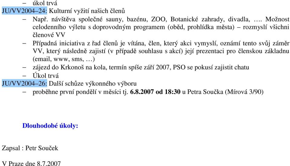 oznámí tento svůj záměr VV, který následně zajistí (v případě souhlasu s akcí) její prezentaci pro členskou základnu (email, www, sms, ) zájezd do Krkonoš na kola, termín