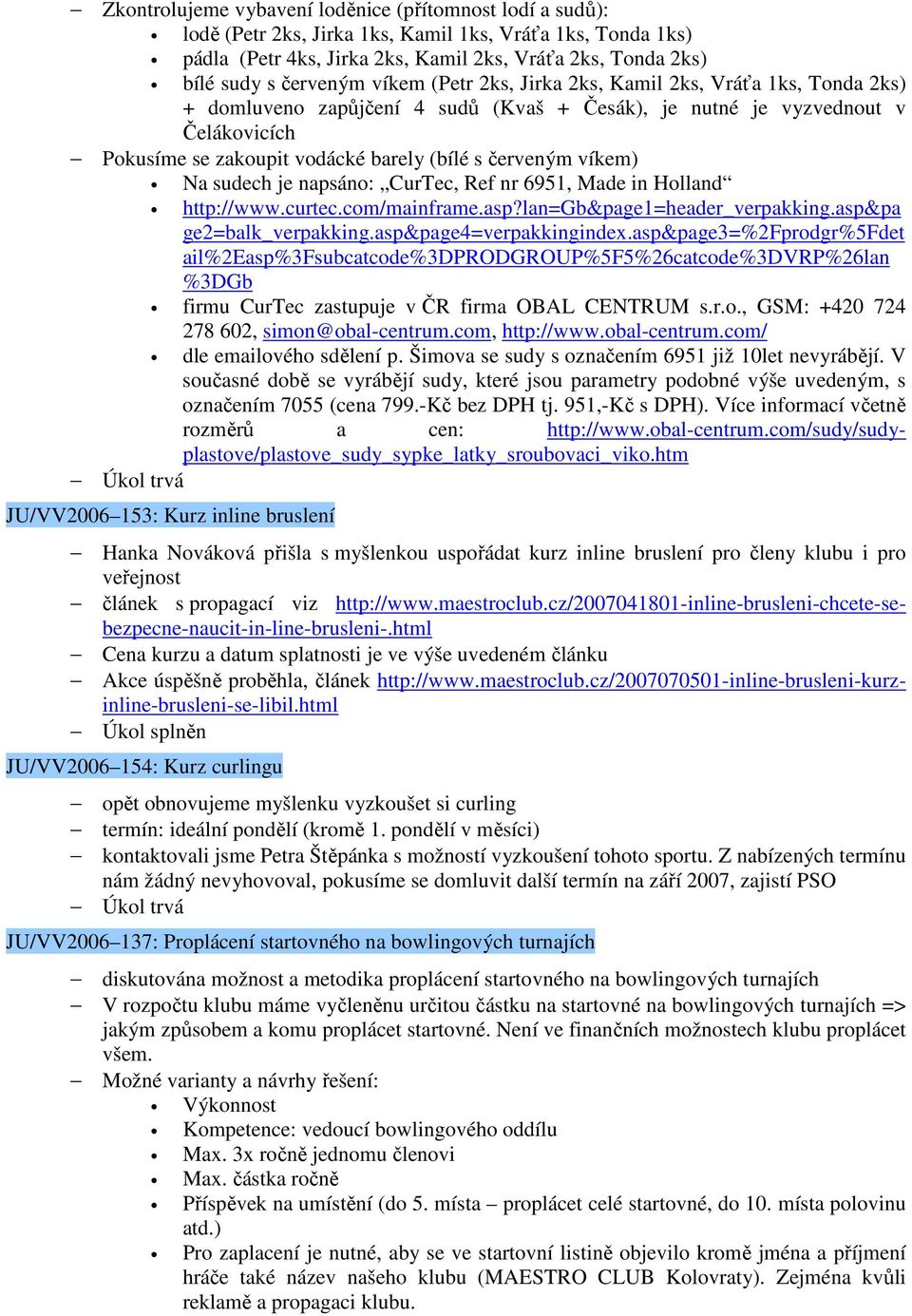 víkem) Na sudech je napsáno: CurTec, Ref nr 6951, Made in Holland http://www.curtec.com/mainframe.asp?lan=gb&page1=header_verpakking.asp&pa ge2=balk_verpakking.asp&page4=verpakkingindex.