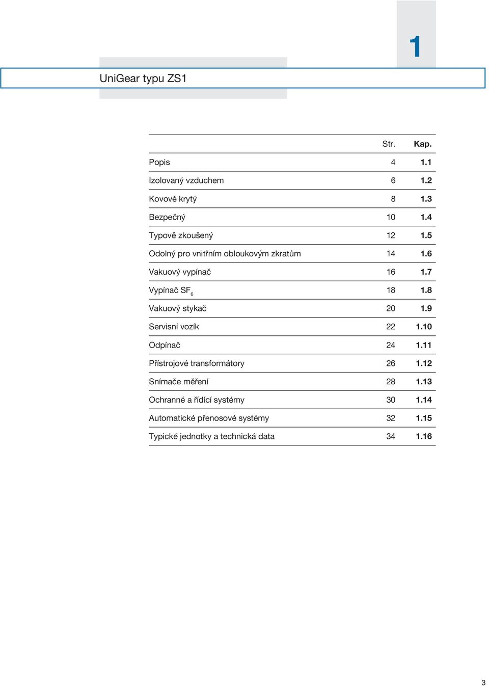 8 Vakuový stykač 20 1.9 Servisní vozík 22 1.10 Odpínač 24 1.11 Přístrojové transformátory 26 1.