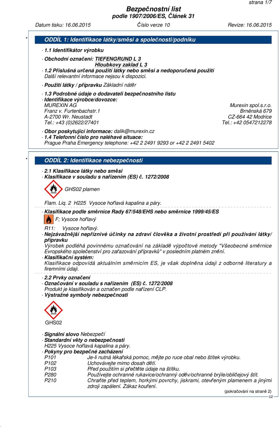 3 Podrobné údaje o dodavateli bezpečnostního listu Identifikace výrobce/dovozce: MUREXIN AG Murexin spol.s.r.o. Franz v. Furtenbachstr.1 Brnênská 679 A-2700 Wr. Neustadt -664 42 Modrice Tel.