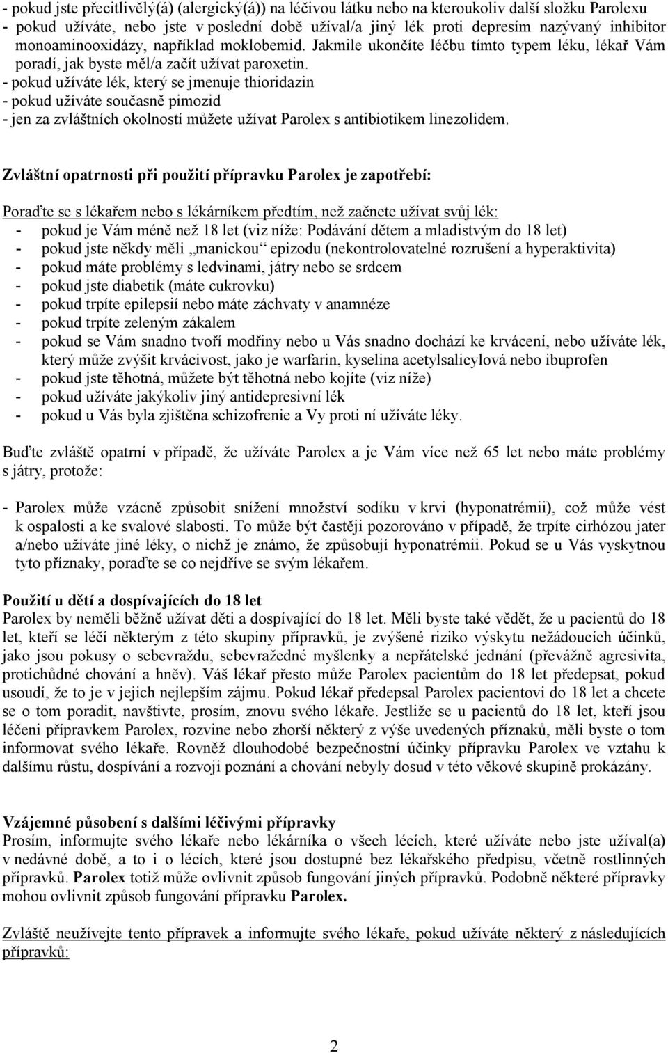 - pokud užíváte lék, který se jmenuje thioridazin - pokud užíváte současně pimozid - jen za zvláštních okolností můžete užívat Parolex s antibiotikem linezolidem.