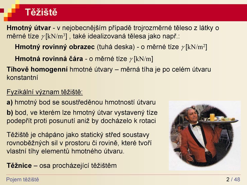 konstntní Fyikální výnm těžiště: ) hmotný od se soustředěnou hmotností útvru ) od, ve kterém le hmotný útvr vystvený tíe podepřít proti posunutí niž y