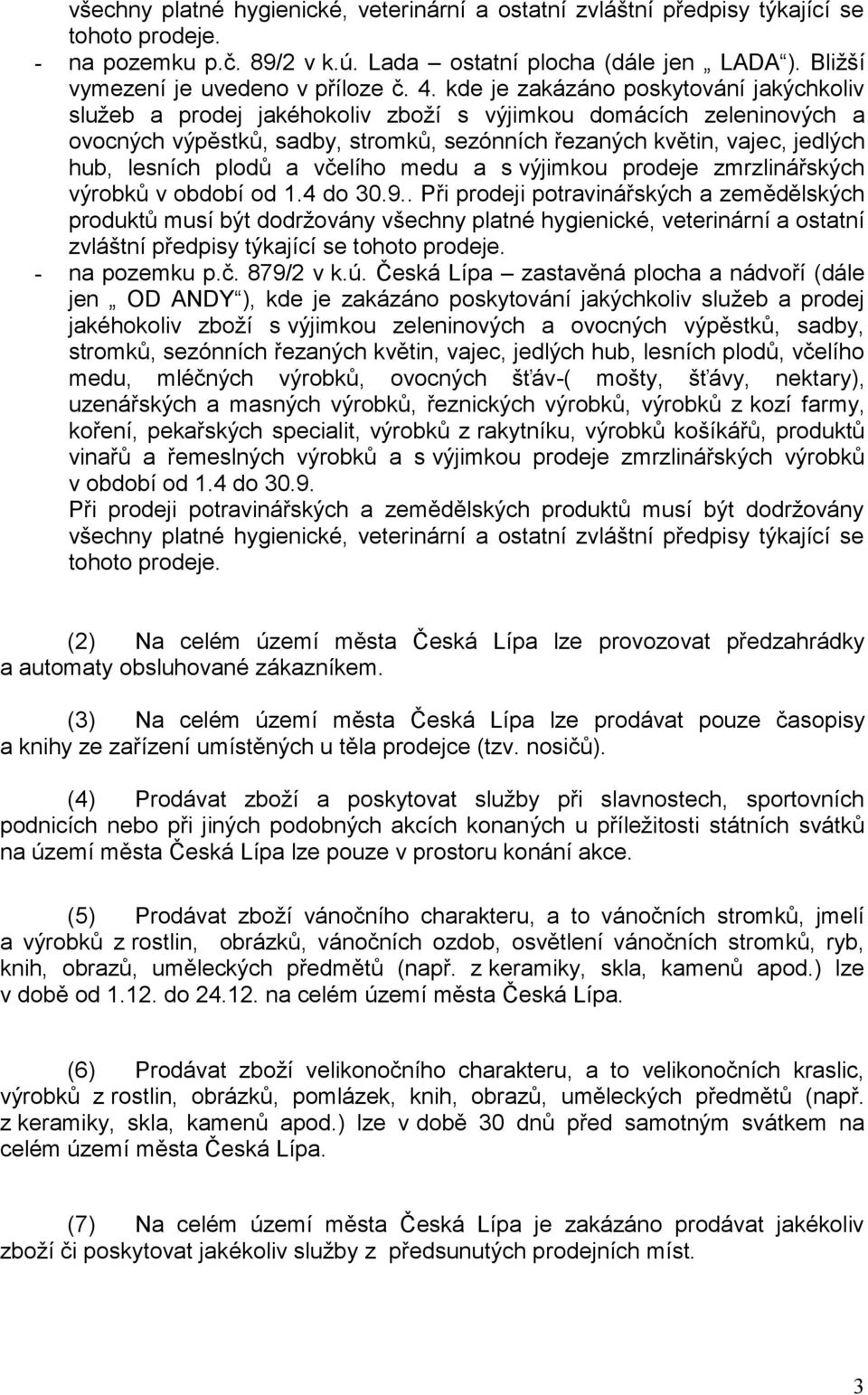 kde je zakázáno poskytování jakýchkoliv služeb a prodej jakéhokoliv zboží s výjimkou domácích zeleninových a ovocných výpěstků, sadby, stromků, sezónních řezaných květin, vajec, jedlých hub, lesních