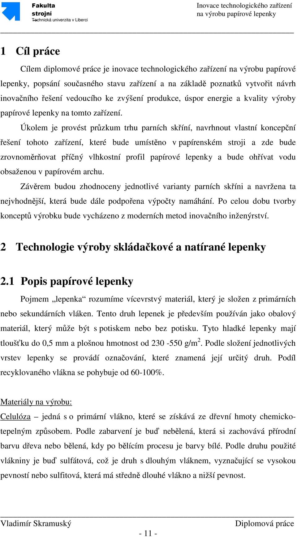 Úkolem je provést průzkum trhu parních skříní, navrhnout vlastní koncepční řešení tohoto zařízení, které bude umístěno v papírenském stroji a zde bude zrovnoměrňovat příčný vlhkostní profil papírové