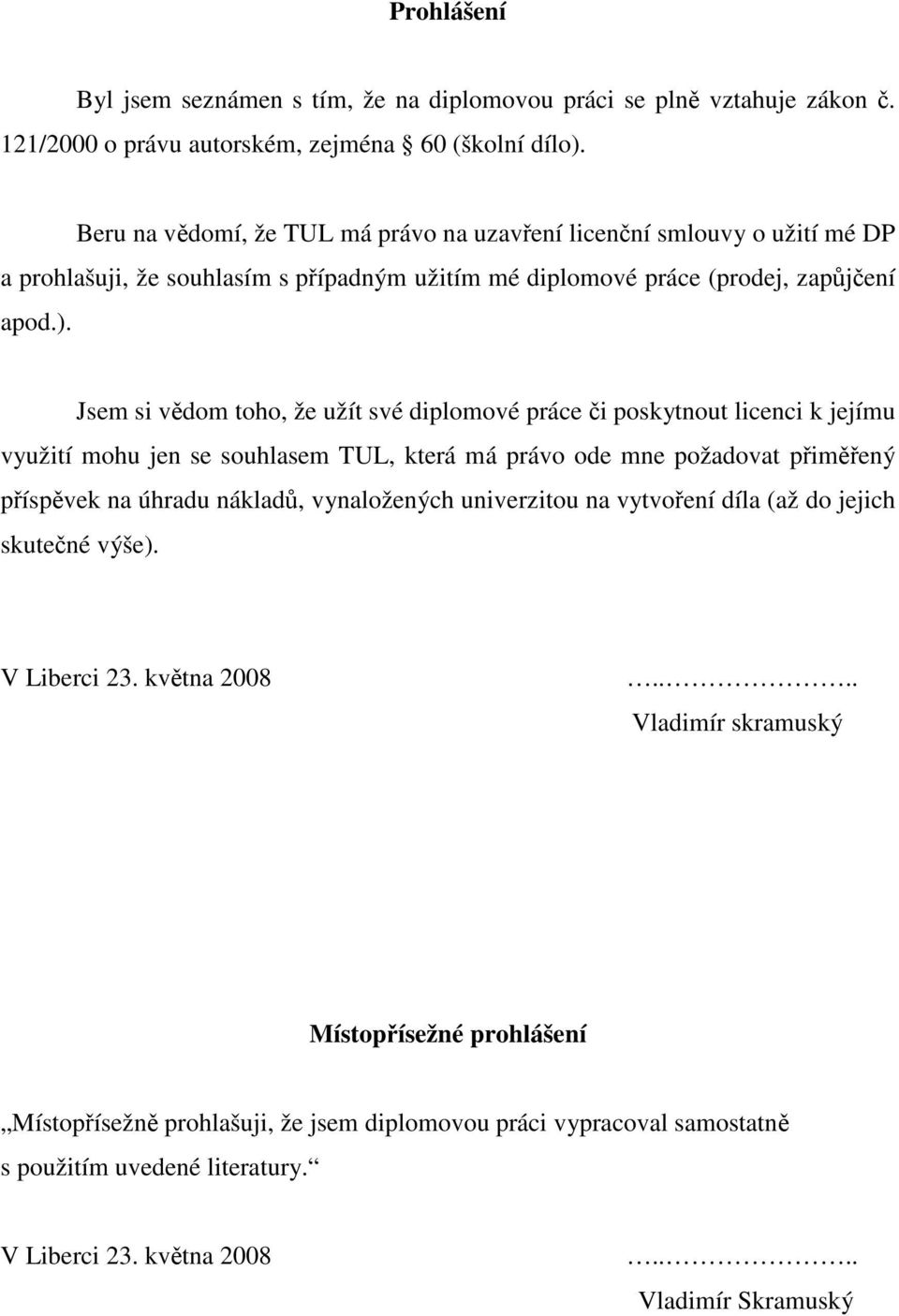 Jsem si vědom toho, že užít své diplomové práce či poskytnout licenci k jejímu využití mohu jen se souhlasem TUL, která má právo ode mne požadovat přiměřený příspěvek na úhradu nákladů,