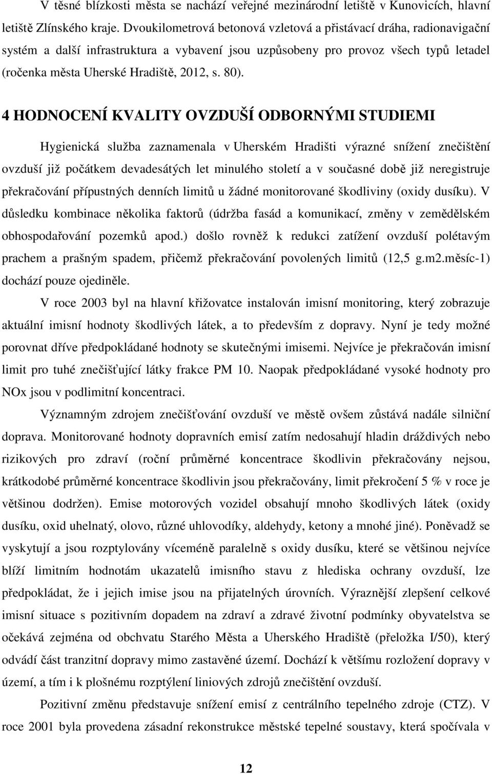 80). 4 HODNOCENÍ KVALITY OVZDUŠÍ ODBORNÝMI STUDIEMI Hygienická služba zaznamenala v Uherském Hradišti výrazné snížení znečištění ovzduší již počátkem devadesátých let minulého století a v současné