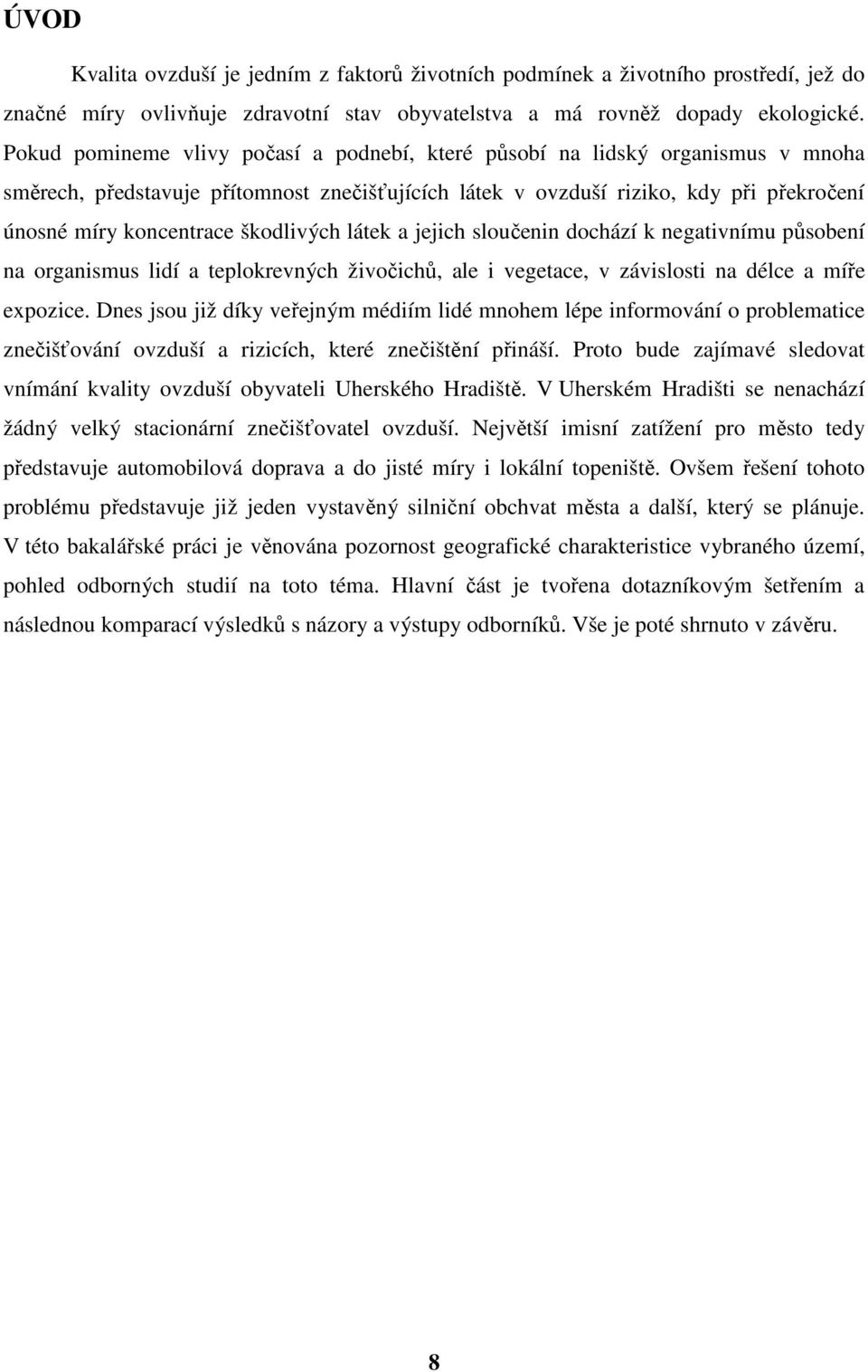 škodlivých látek a jejich sloučenin dochází k negativnímu působení na organismus lidí a teplokrevných živočichů, ale i vegetace, v závislosti na délce a míře expozice.