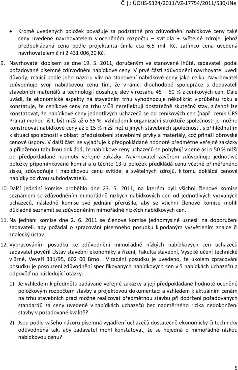 2011, doručeným ve stanovené lhůtě, zadavateli podal požadované písemné zdůvodnění nabídkové ceny.