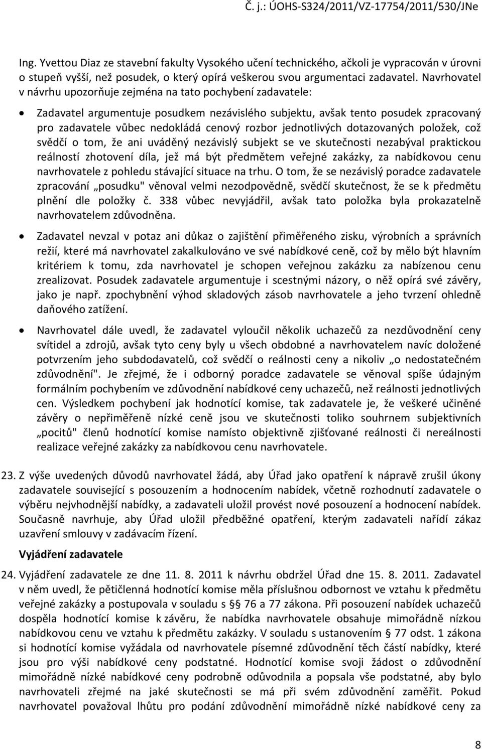 jednotlivých dotazovaných položek, což svědčí o tom, že ani uváděný nezávislý subjekt se ve skutečnosti nezabýval praktickou reálností zhotovení díla, jež má být předmětem veřejné zakázky, za