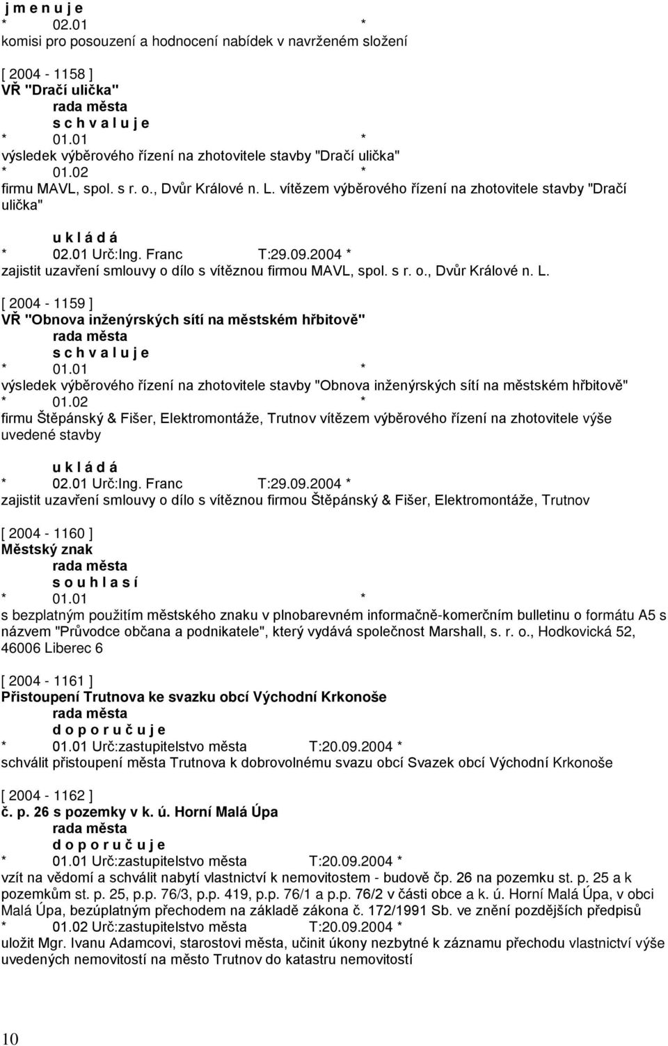 2004 * zajistit uzavření smlouvy o dílo s vítěznou firmou MAVL, spol. s r. o., Dvůr Králové n. L.