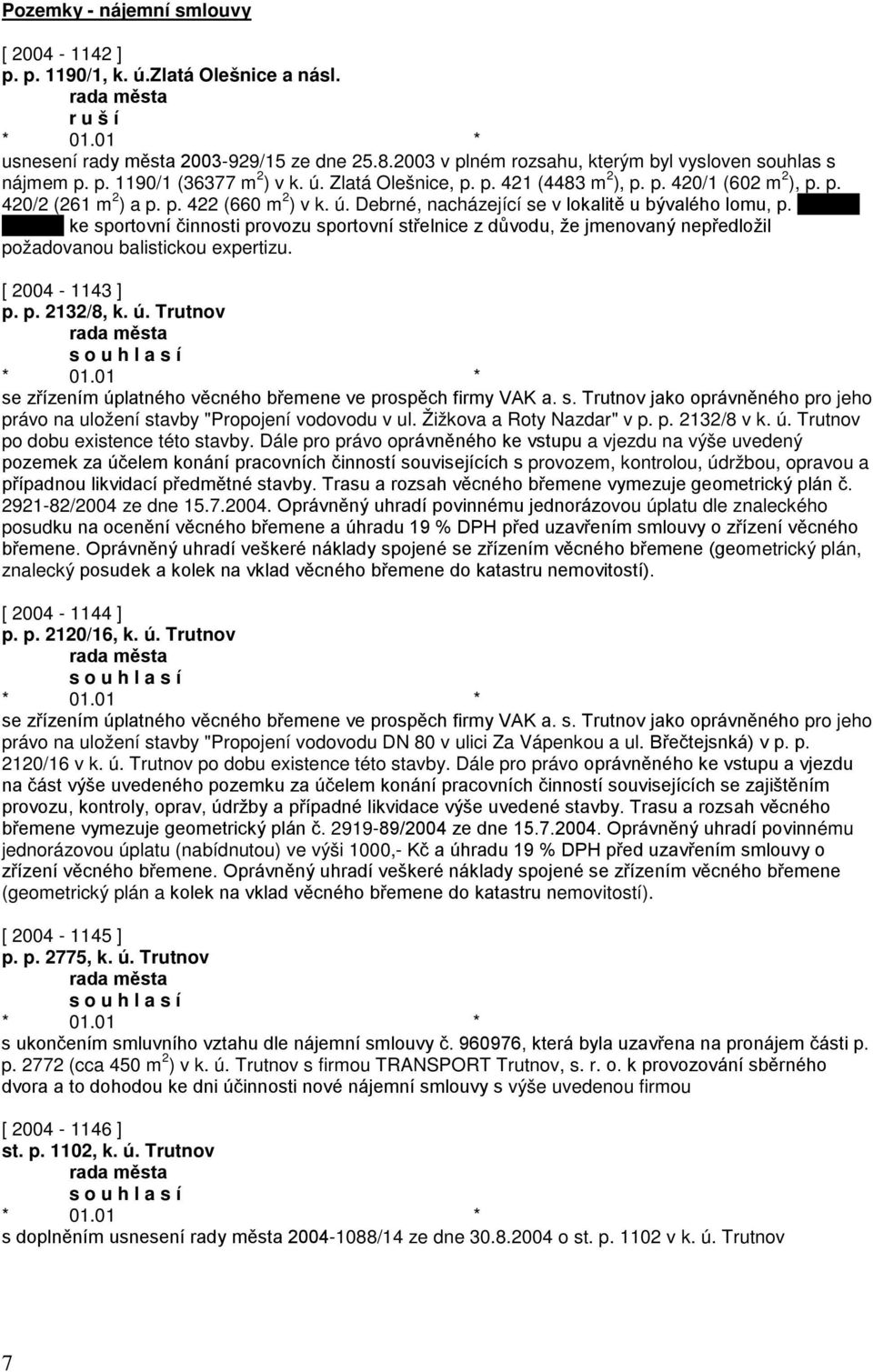 ke sportovní činnosti provozu sportovní střelnice z důvodu, že jmenovaný nepředložil požadovanou balistickou expertizu. [ 2004-1143 ] p. p. 2132/8, k. ú.