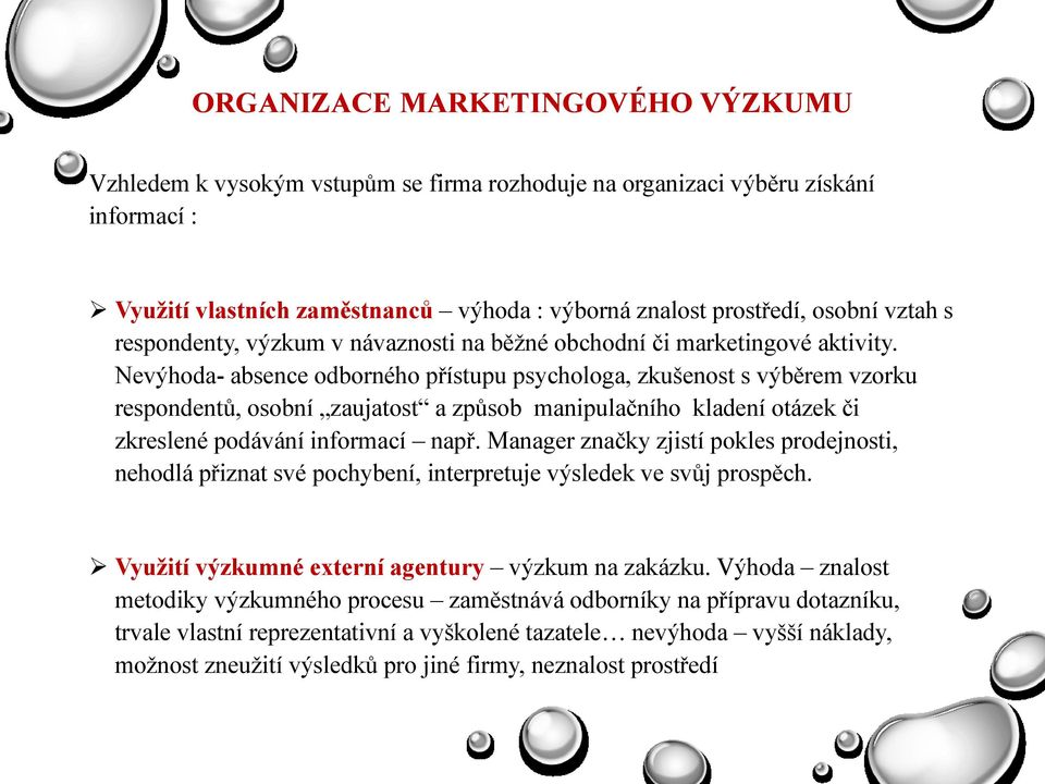 Nevýhoda- absence odborného přístupu psychologa, zkušenost s výběrem vzorku respondentů, osobní zaujatost a způsob manipulačního kladení otázek či zkreslené podávání informací např.