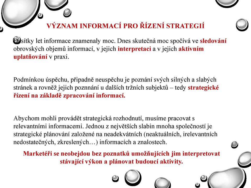 Podmínkou úspěchu, připadně neuspěchu je poznání svých silných a slabých stránek a rovněţ jejich poznnání u dalších trţních subjektů tedy strategické řízení na základě zpracování informací.