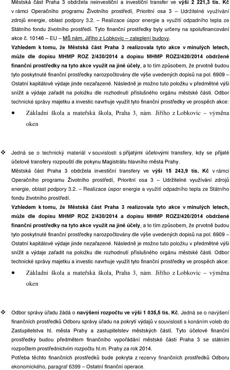 Realizace úspor energie a využití odpadního tepla ze Státního fondu životního prostředí. Tyto finanční prostředky byly určeny na spolufinancování akce č. 10146 EU MŠ nám.