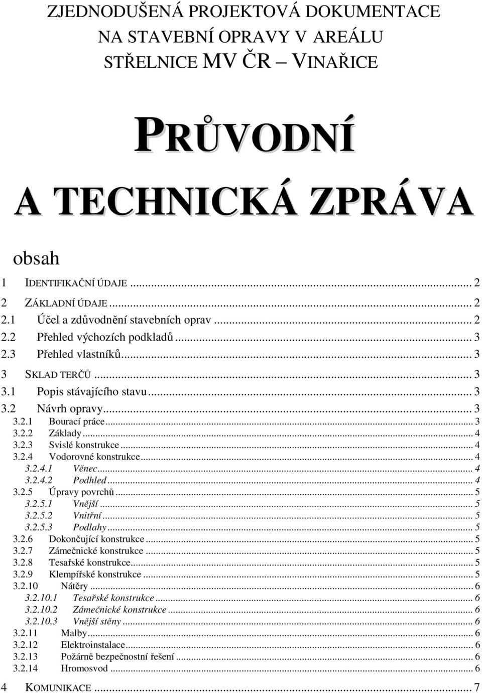 .. 4 3.2.4 Vodorovné konstrukce... 4 3.2.4.1 Věnec... 4 3.2.4.2 Podhled... 4 3.2.5 Úpravy povrchů... 5 3.2.5.1 Vnější... 5 3.2.5.2 Vnitřní... 5 3.2.5.3 Podlahy... 5 3.2.6 Dokončující konstrukce... 5 3.2.7 Zámečnické konstrukce.