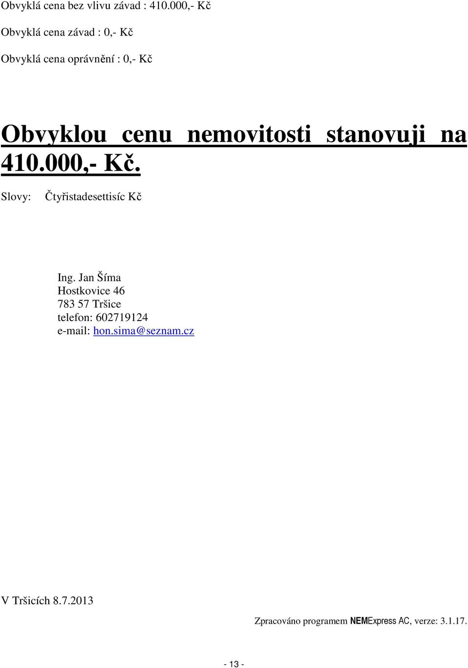 nemovitosti stanovuji na 410.000,- Kč. Slovy: Čtyřistadesettisíc Kč Ing.