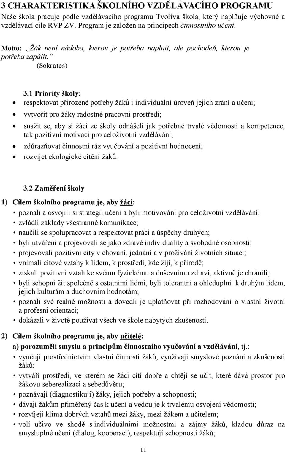 1 Priority školy: respektovat přirozené potřeby žáků i individuální úroveň jejich zrání a učení; vytvořit pro žáky radostné pracovní prostředí; snažit se, aby si žáci ze školy odnášeli jak potřebné