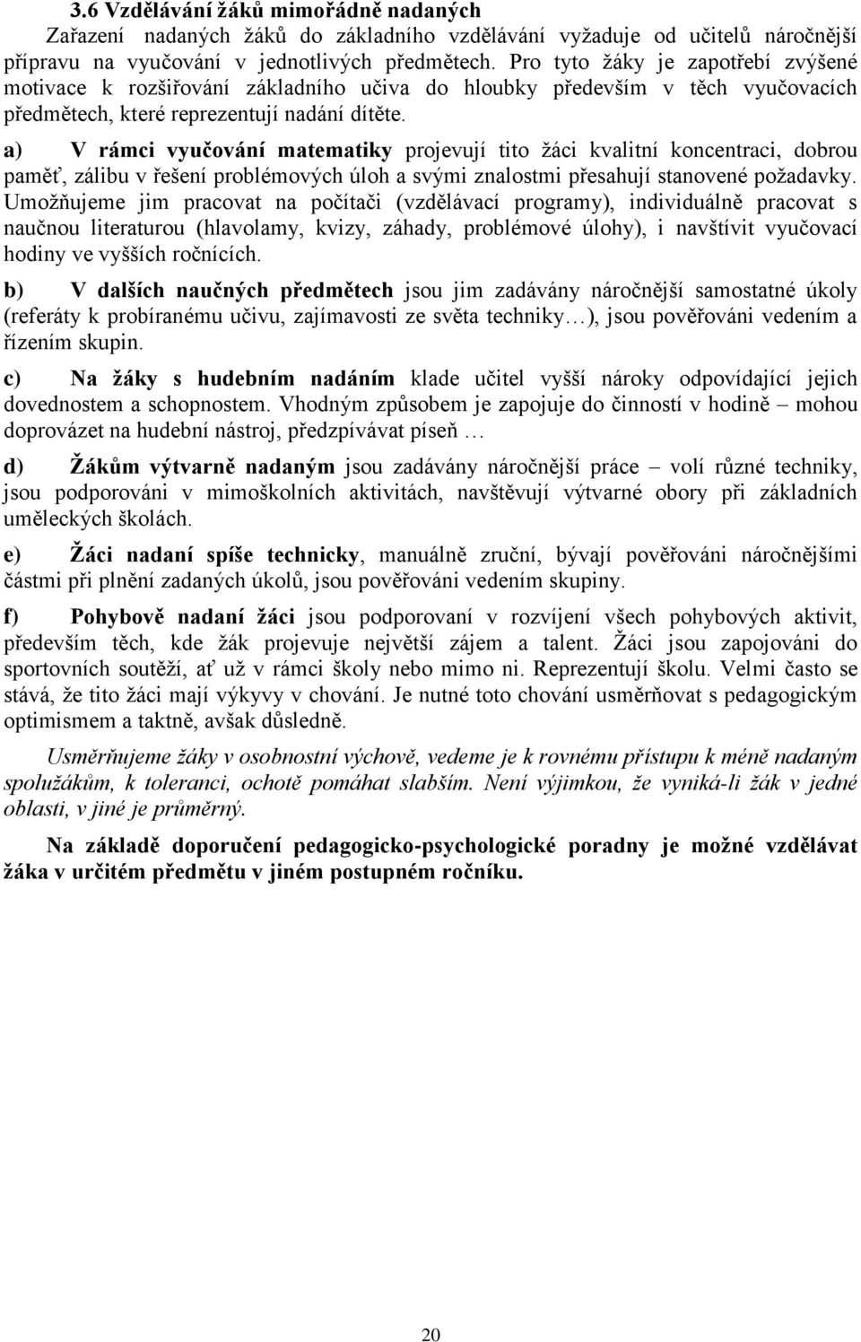 a) V rámci vyučování matematiky projevují tito žáci kvalitní koncentraci, dobrou paměť, zálibu v řešení problémových úloh a svými znalostmi přesahují stanovené požadavky.