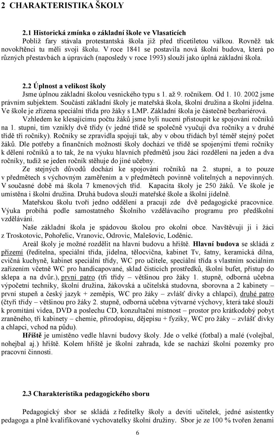 2 Úplnost a velikost školy Jsme úplnou základní školou vesnického typu s 1. až 9. ročníkem. Od 1. 10. 2002 jsme právním subjektem.