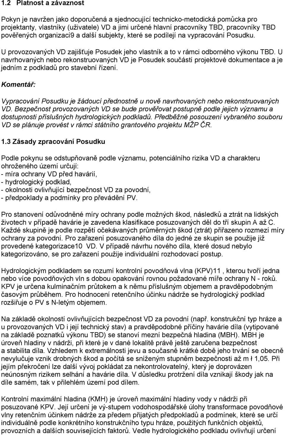 U navrhovaných nebo rekonstruovaných VD je Posudek součástí projektové dokumentace a je jedním z podkladů pro stavební řízení.