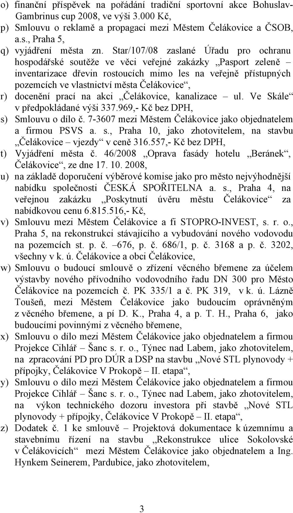 Čelákovice, r) docenění prací na akci Čelákovice, kanalizace ul. Ve Skále v předpokládané výši 337.969,- Kč bez DPH, s) Smlouvu o dílo č.