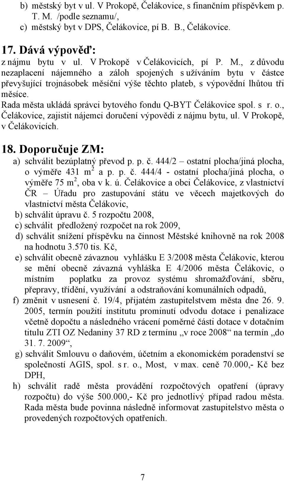 Rada města ukládá správci bytového fondu Q-BYT Čelákovice spol. s r. o., Čelákovice, zajistit nájemci doručení výpovědi z nájmu bytu, ul. V Prokopě, v Čelákovicích. 18.