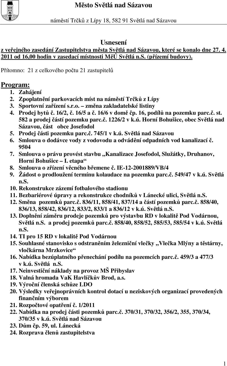 Sportovní zařízení s.r.o. změna zakladatelské listiny 4. Prodej bytů č. 16/2, č. 16/5 a č. 16/6 v domě čp. 16, podílů na pozemku parc.č. st. 582 a prodej částí pozemku parc.č. 1226/2 v k.ú.