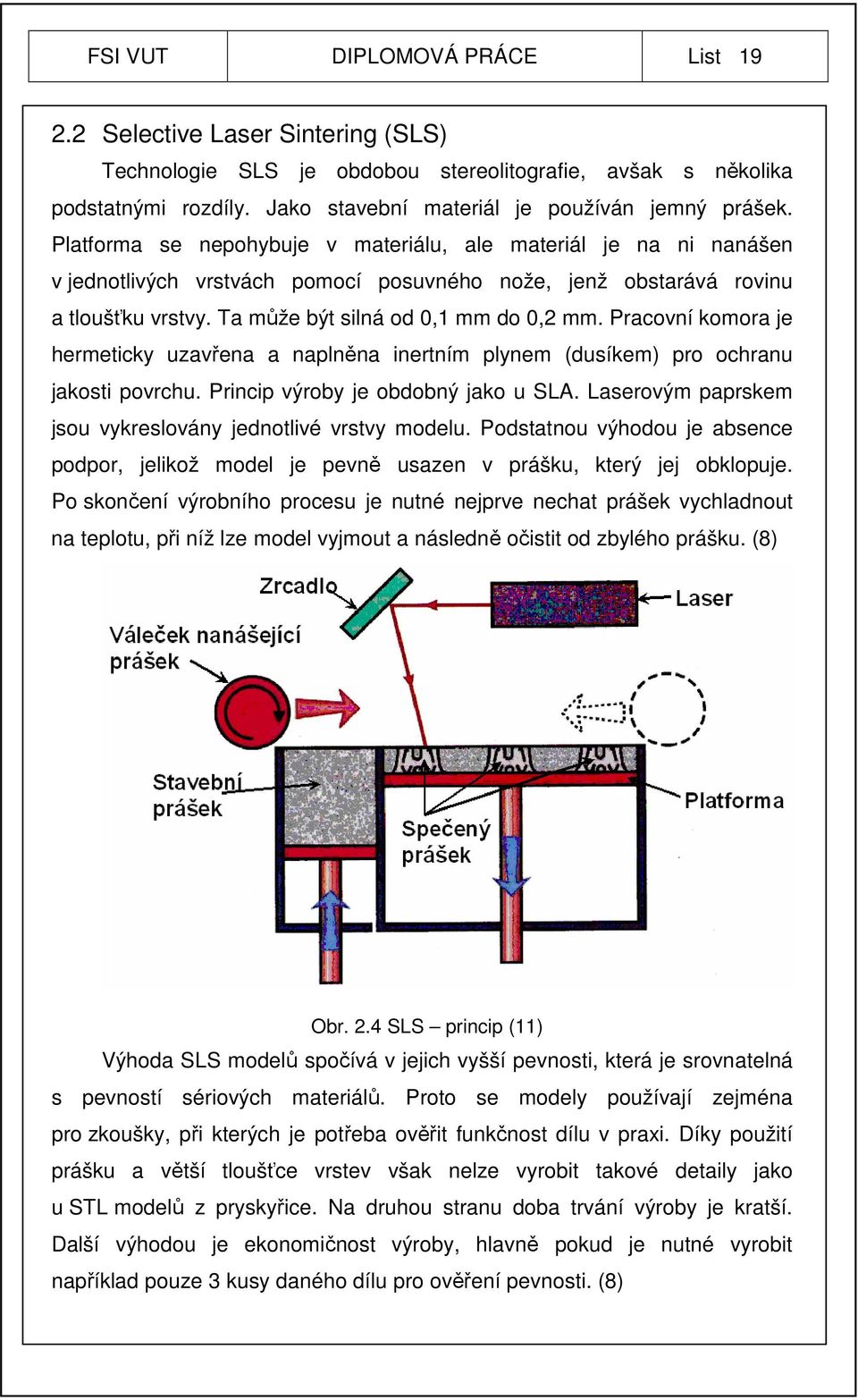 Pracovní komora je hermeticky uzavřena a naplněna inertním plynem (dusíkem) pro ochranu jakosti povrchu. Princip výroby je obdobný jako u SLA.