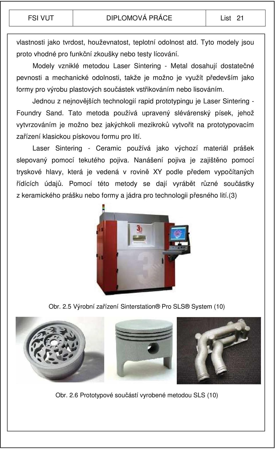 lisováním. Jednou z nejnovějších technologií rapid prototypingu je Laser Sintering - Foundry Sand.