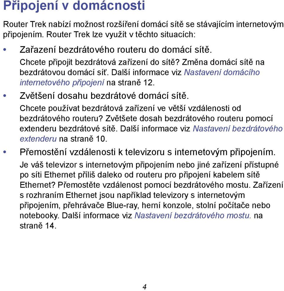 Zvětšení dosahu bezdrátové domácí sítě. Chcete používat bezdrátová zařízení ve větší vzdálenosti od bezdrátového routeru? Zvětšete dosah bezdrátového routeru pomocí extenderu bezdrátové sítě.