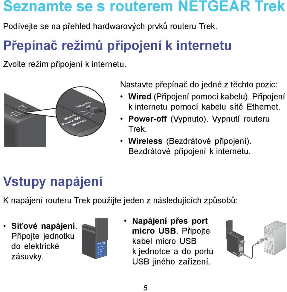 via Wired Power Off Wireles via Wired Power Off Wireles Nastavte přepínač do jedné z těchto pozic: Wired (Připojení pomocí kabelu). Připojení k internetu pomocí kabelu sítě Ethernet.