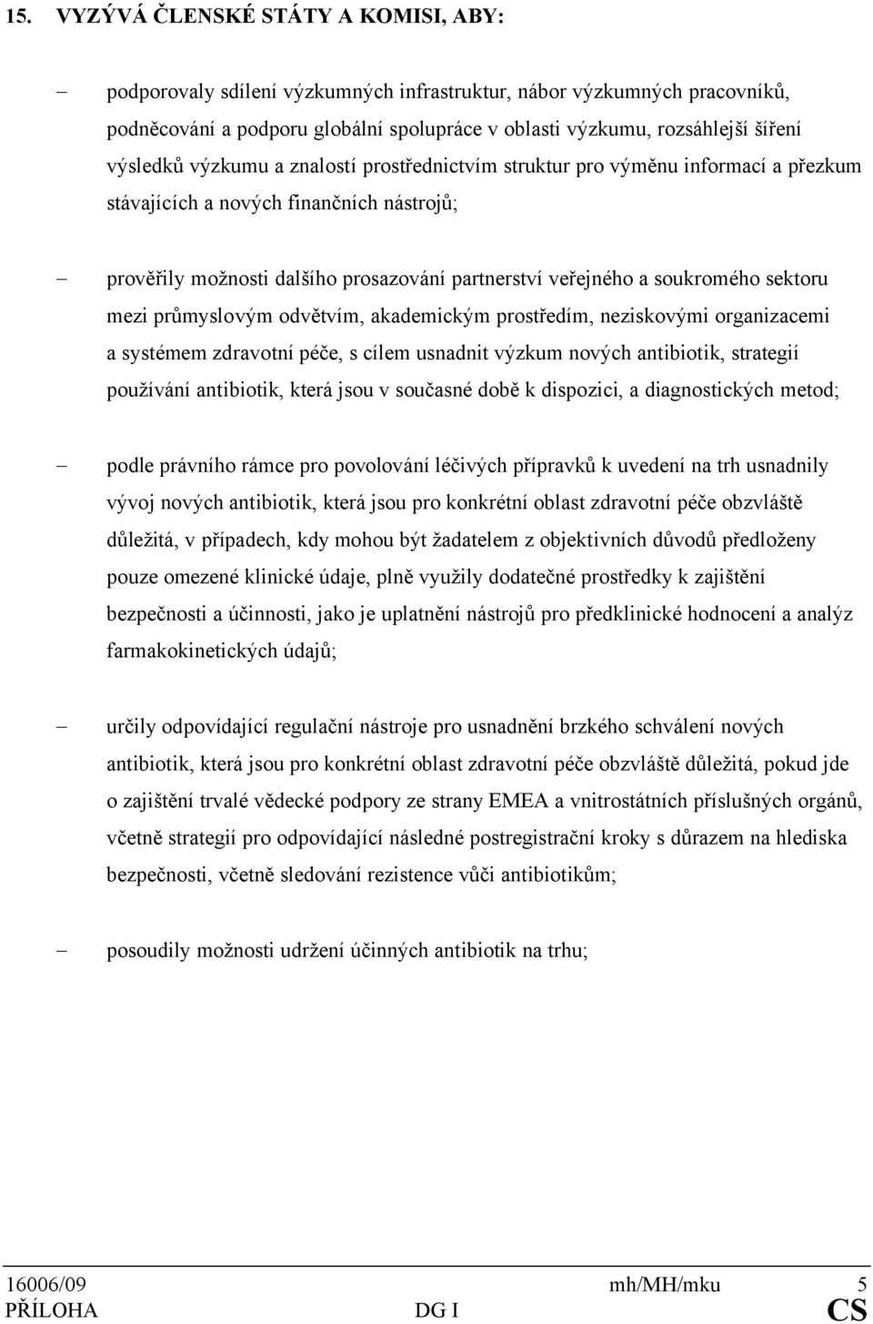 soukromého sektoru mezi průmyslovým odvětvím, akademickým prostředím, neziskovými organizacemi a systémem zdravotní péče, s cílem usnadnit výzkum nových antibiotik, strategií používání antibiotik,