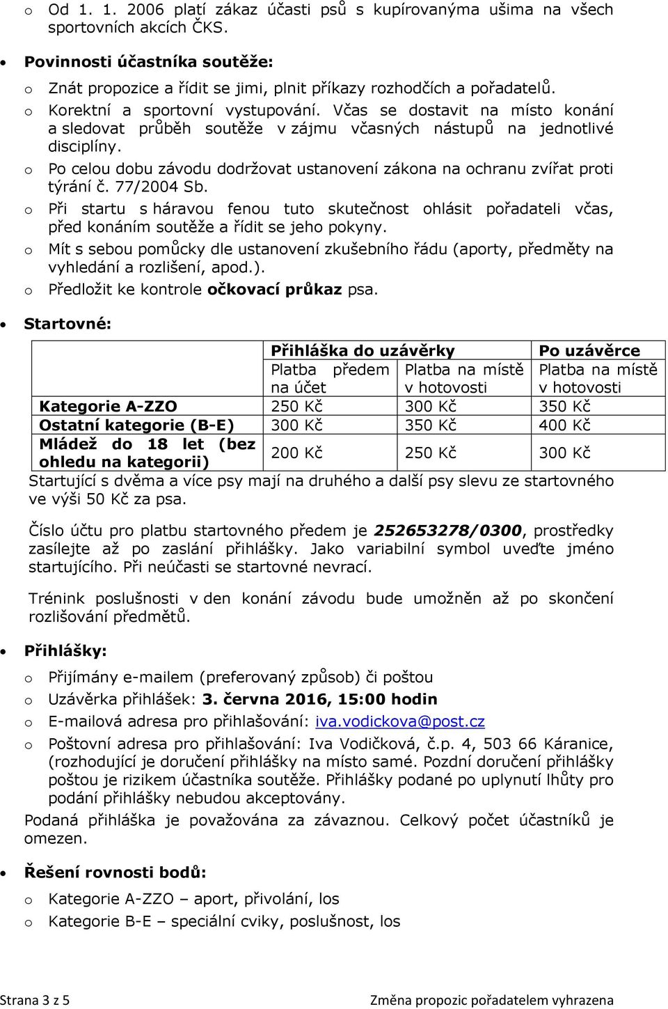 o Po celou dobu závodu dodržovat ustanovení zákona na ochranu zvířat proti týrání č. 77/2004 Sb.