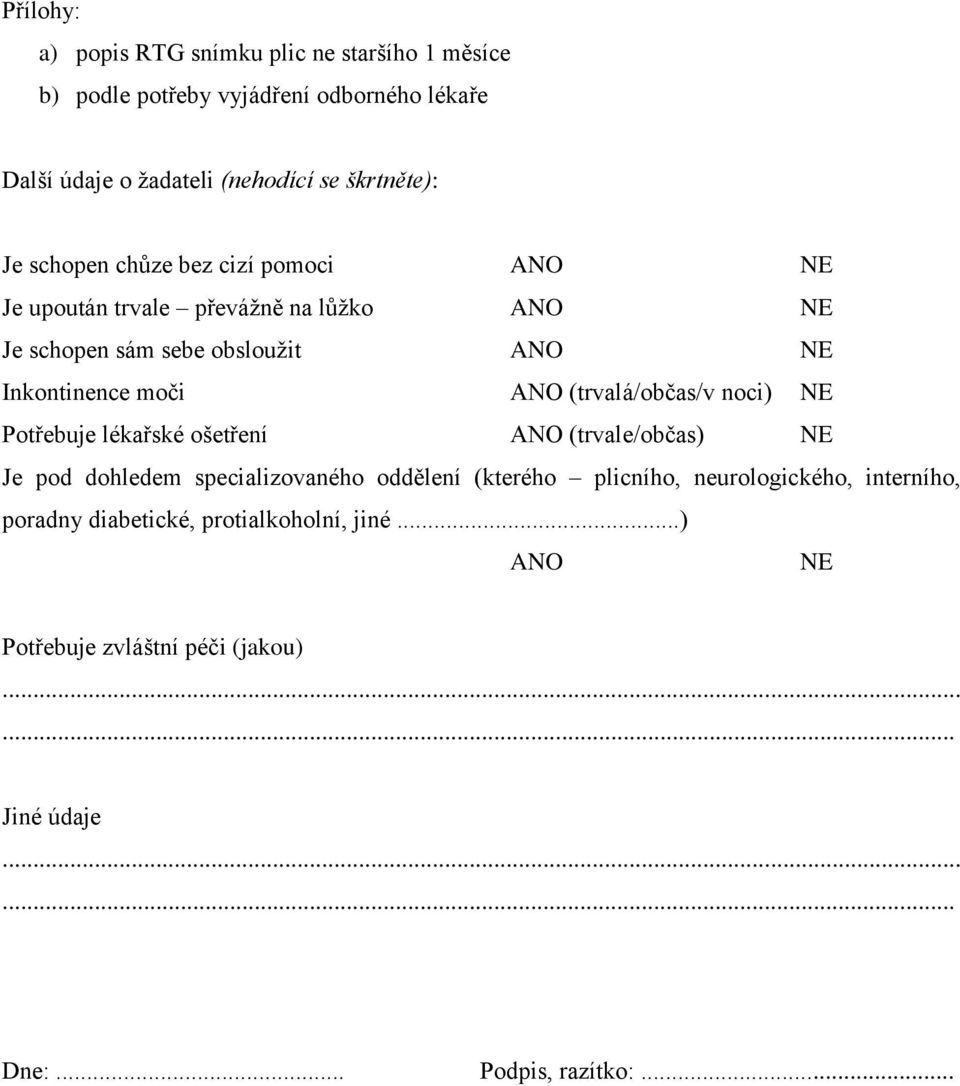 moči ANO (trvalá/občas/v noci) NE Potřebuje lékařské ošetření ANO (trvale/občas) NE Je pod dohledem specializovaného oddělení (kterého