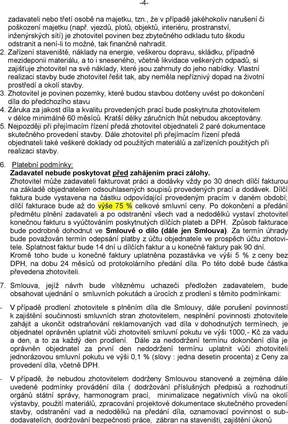 Zařízení staveniště, náklady na energie, veškerou dopravu, skládku, případně mezideponii materiálu, a to i sneseného, včetně likvidace veškerých odpadů, si zajišťuje zhotovitel na své náklady, které