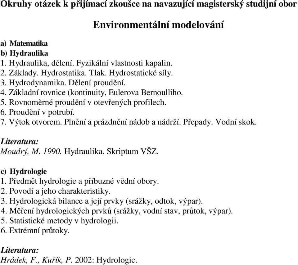 Plnění a prázdnění nádob a nádrží. Přepady. Vodní skok. Moudrý, M. 1990. Hydraulika. Skriptum VŠZ. c) Hydrologie 1. Předmět hydrologie a příbuzné vědní obory. 2.