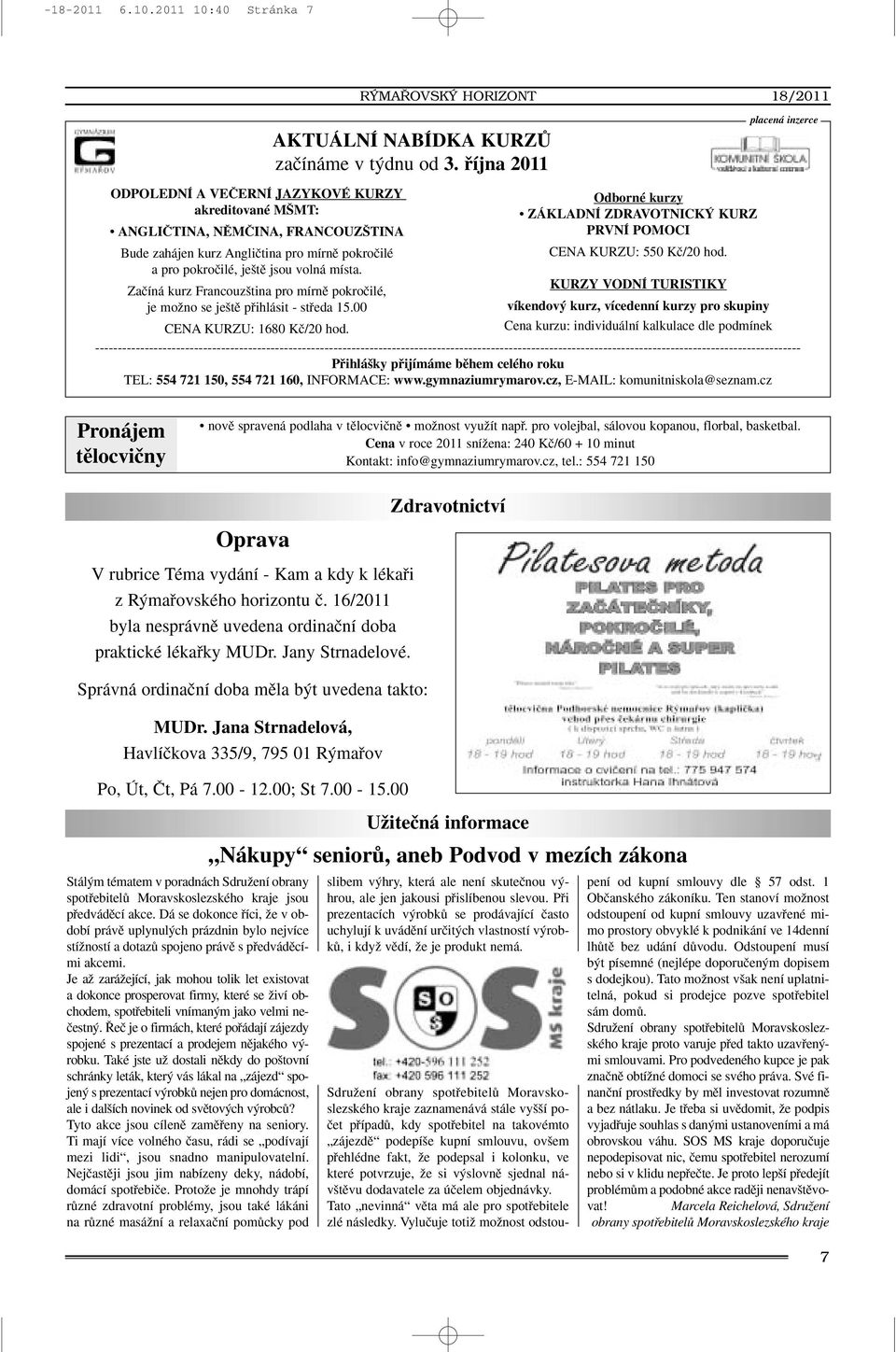 RÝMAŘOVSKÝ HORIZONT 18/2011 AKTUÁLNÍ NABÍDKA KURZÒ zaãínáme v t dnu od 3. fiíjna 2011 Odborné kurzy ZÁKLADNÍ ZDRAVOTNICK KURZ PRVNÍ POMOCI CENA KURZU: 550 Kã/20 hod.