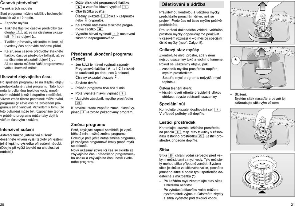 Až do startu můžete Vaši programovou volbu libovolně měnit. Ukazatel zbývajícího času Po spuštění programu se na displeji objeví předpokládané trvání programu.