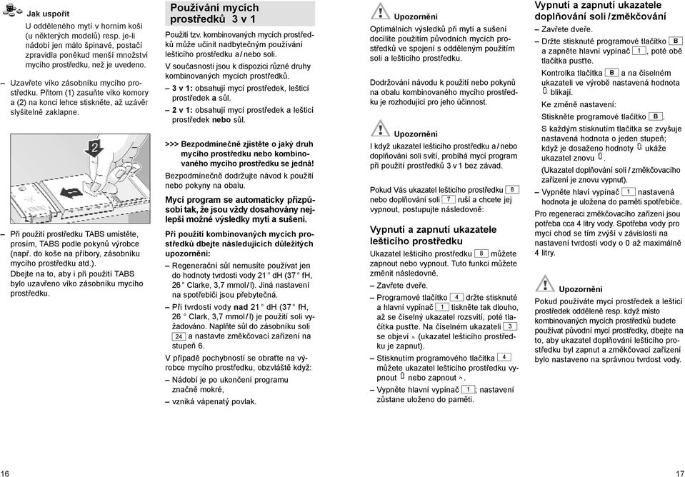 Při použití prostředku TABS umístěte, prosím, TABS podle pokynů výrobce (např. do koše na příbory, zásobníku mycího prostředku atd.).