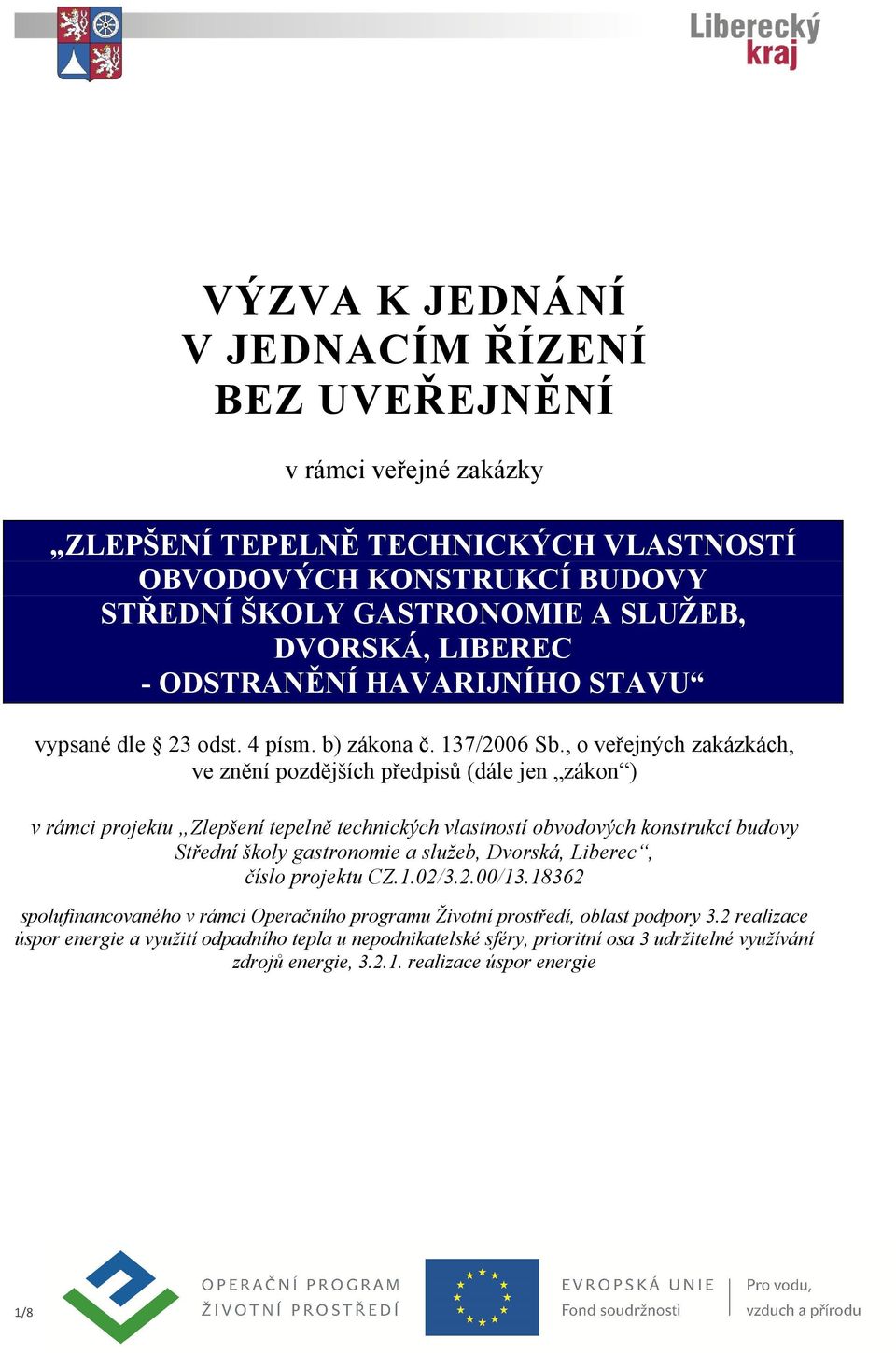 , o veřejných zakázkách, ve znění pozdějších předpisů (dále jen zákon ) v rámci projektu Zlepšení tepelně technických vlastností obvodových konstrukcí budovy Střední školy gastronomie a služeb,