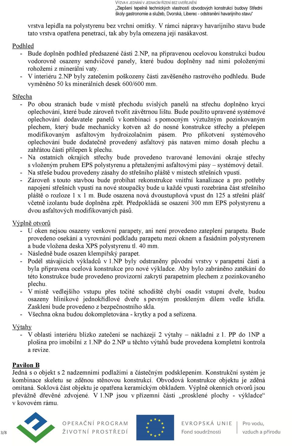 - V interiéru 2.NP byly zatečením poškozeny části zavěšeného rastrového podhledu. Bude vyměněno 50 ks minerálních desek 600/600 mm.