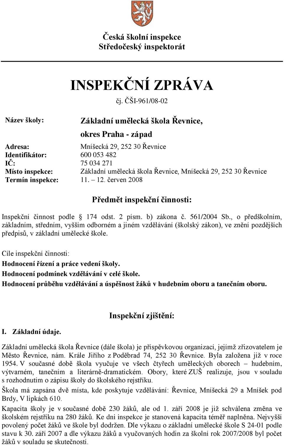 Mníšecká 29, 252 30 Řevnice Termín inspekce: 11. 12. červen 2008 Předmět inspekční činnosti: Inspekční činnost podle 174 odst. 2 písm. b) zákona č. 561/2004 Sb.