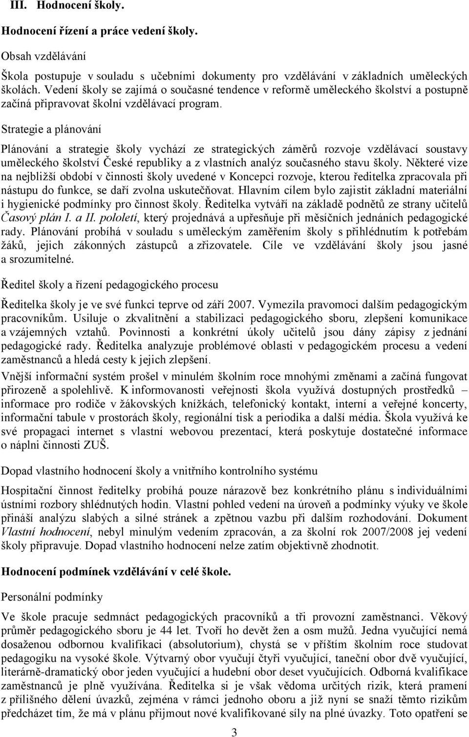 Strategie a plánování Plánování a strategie školy vychází ze strategických záměrů rozvoje vzdělávací soustavy uměleckého školství České republiky a z vlastních analýz současného stavu školy.