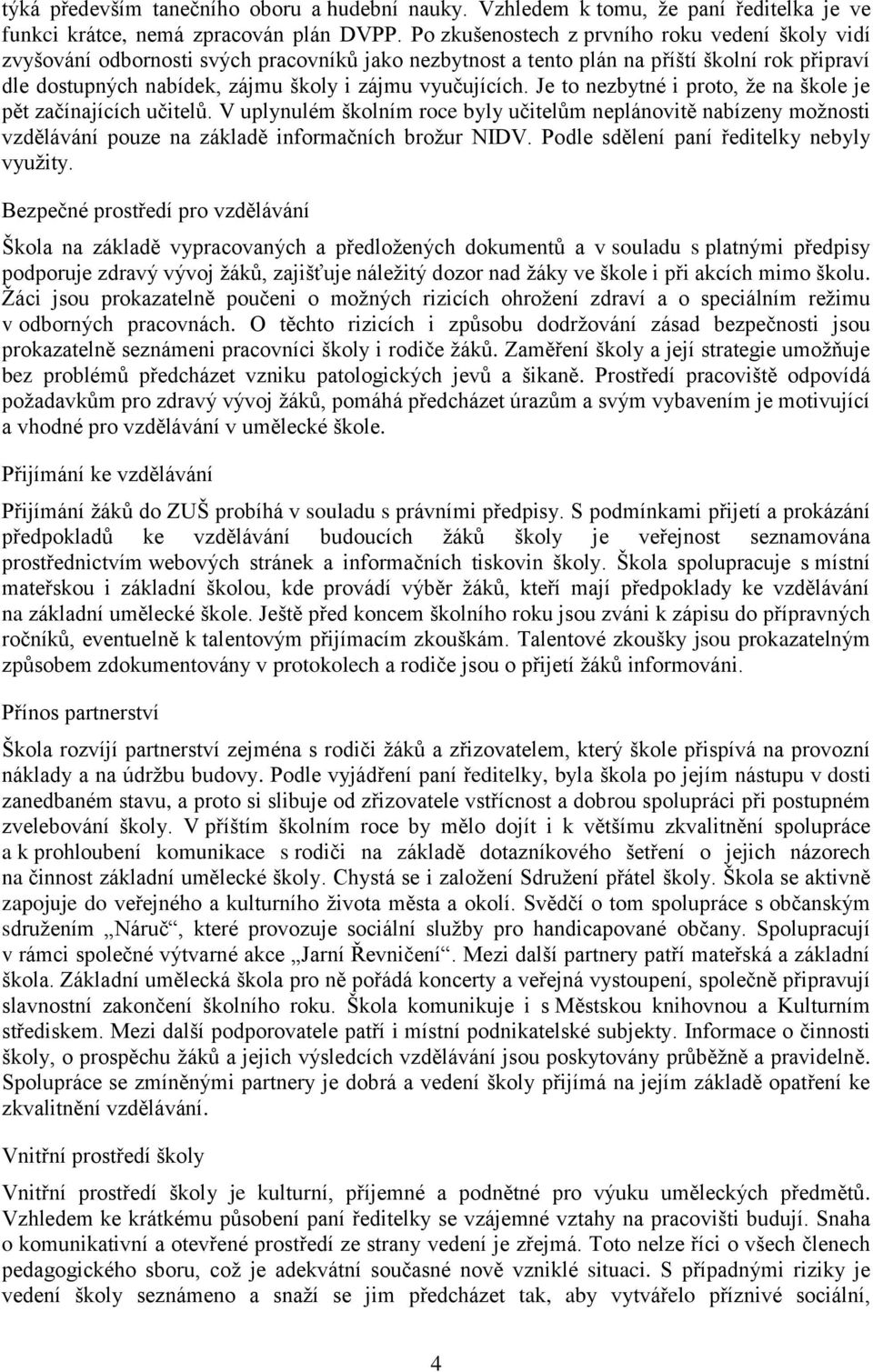 vyučujících. Je to nezbytné i proto, že na škole je pět začínajících učitelů. V uplynulém školním roce byly učitelům neplánovitě nabízeny možnosti vzdělávání pouze na základě informačních brožur NIDV.