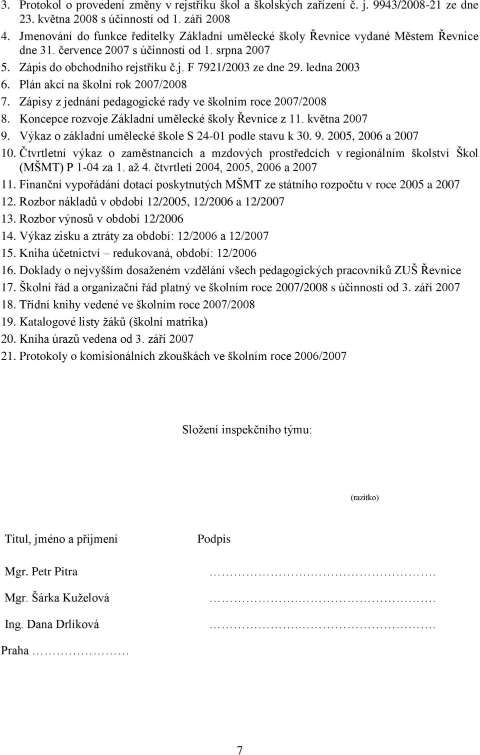 ledna 2003 6. Plán akcí na školní rok 2007/2008 7. Zápisy z jednání pedagogické rady ve školním roce 2007/2008 8. Koncepce rozvoje Základní umělecké školy Řevnice z 11. května 2007 9.