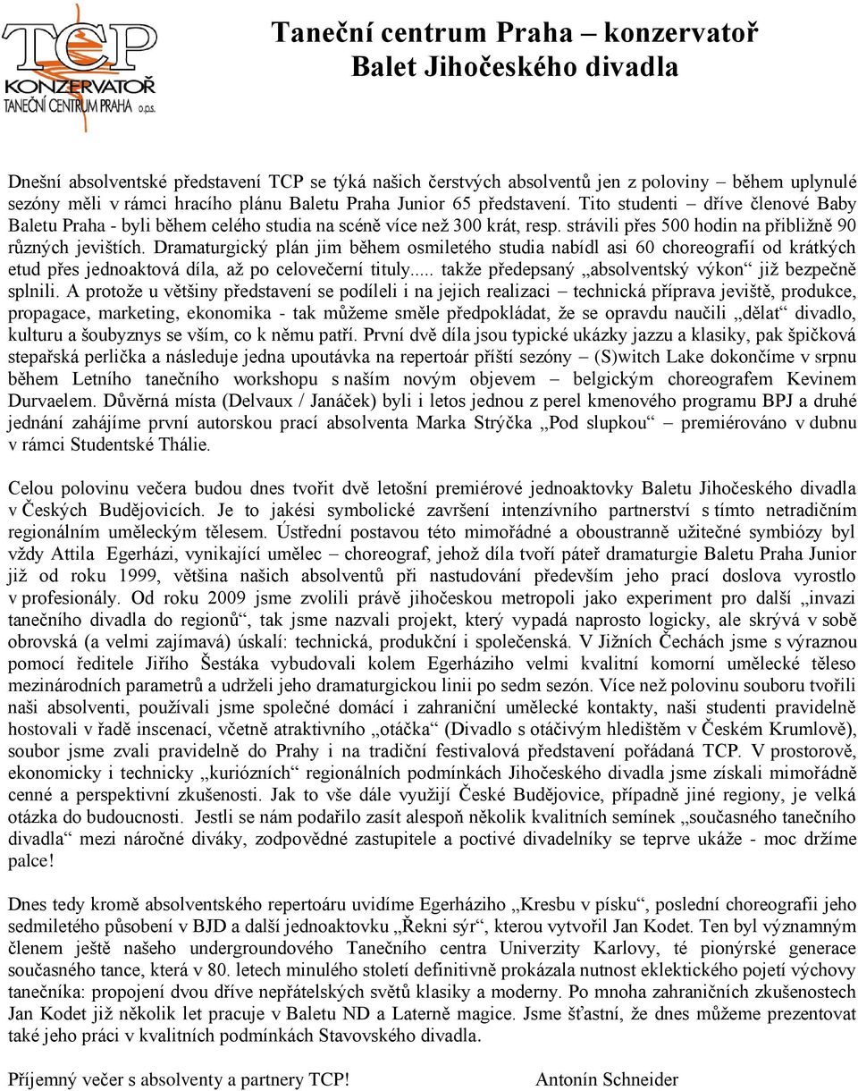 strávili přes 500 hodin na přibližně 90 různých jevištích. Dramaturgický plán jim během osmiletého studia nabídl asi 60 choreografií od krátkých etud přes jednoaktová díla, až po celovečerní tituly.