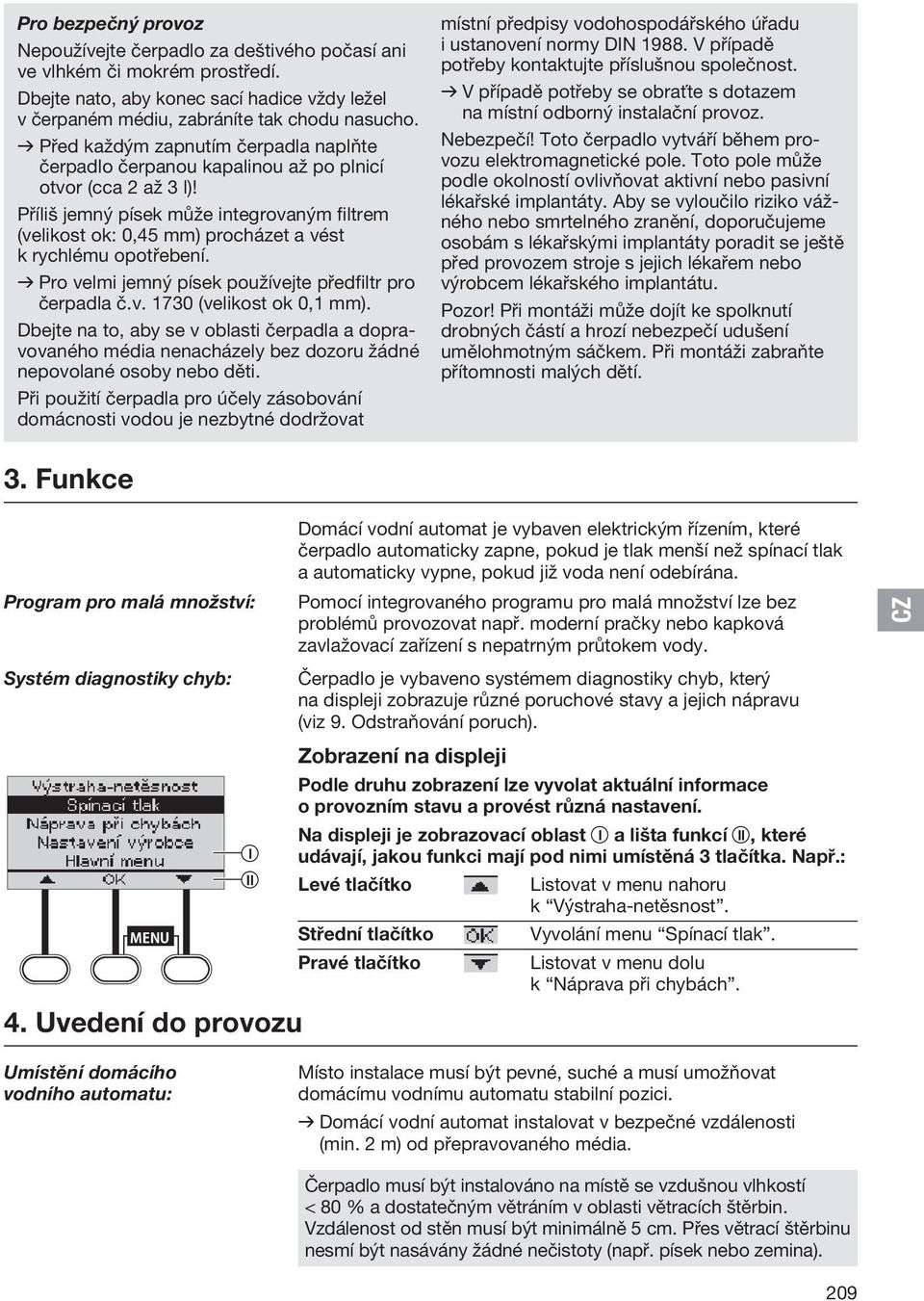 Příliš jemný písek může integrovaným filtrem (velikost ok: 0,45 mm) procházet a vést k rychlému opotřebení. v Pro velmi jemný písek používejte předfiltr pro čerpadla č.v. 1730 (velikost ok 0,1 mm).