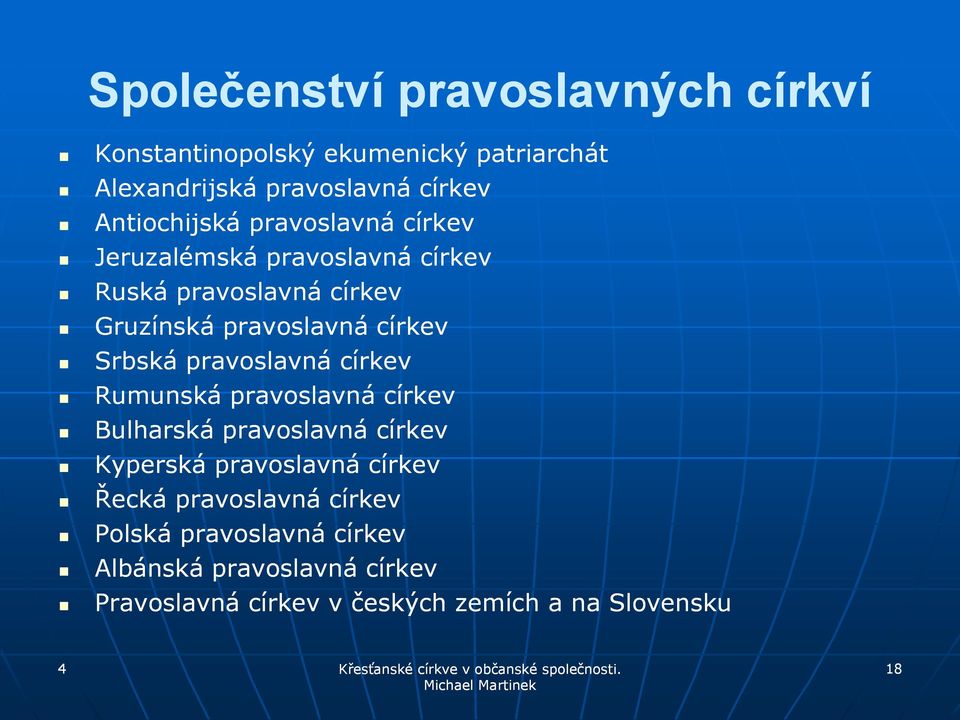 Srbská pravoslavná církev Rumunská pravoslavná církev Bulharská pravoslavná církev Kyperská pravoslavná církev Řecká