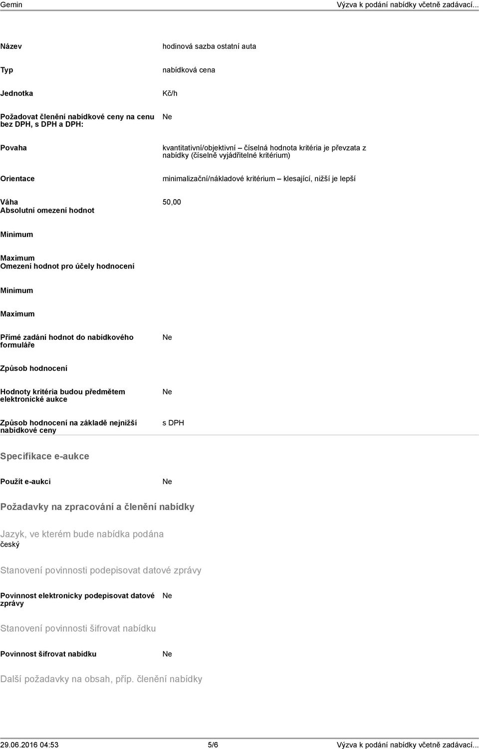 hodnot do nabídkového formuláře Způsob hodnocení Hodnoty kritéria budou předmětem elektronické aukce Způsob hodnocení na základě nejnižší nabídkové ceny s DPH Specifikace e-aukce Použít e-aukci